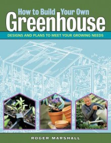 How to Build Your Own Greenhouse - Roger Marshall