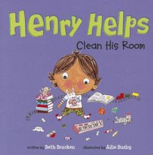 Henry Helps Clean His Room - Beth Bracken, Ailie Busby