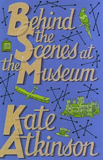 Behind the Scenes at the Museum - Kate Atkinson