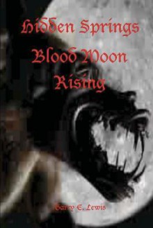 Hidden Springs Blood Moon Rising - Garry E. Lewis