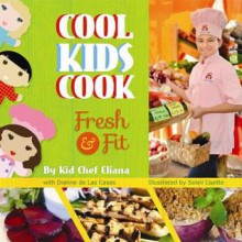 Cool Kids Cook: Fresh and Fit: Fresh and Fit - Kid Eliana, Soleil Lisette, Dianne de Las Casas