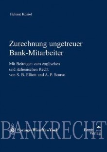 Zurechnung Ungetreuer Bankmitarbeiter: Mit Beitr Gen Zum Englischen Und Italienischen Recht Von Steven Elliott Und Allessandro Scarso - Helmut Koziol