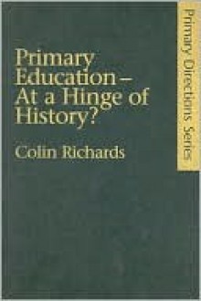 Primary Education--At a Hinge of History? - Colin Richards