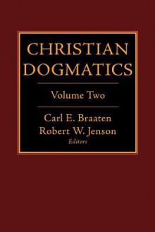 Christian Dogmatics, Volume 2 - Carl E. Braaten, Robert W. Jenson