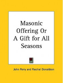 Masonic Offering or a Gift for All Seasons - John Perry