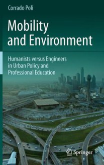 Mobility and Environment: Humanists Versus Engineers in Urban Policy and Professional Education - Corrado Poli