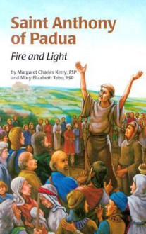 Saint Anthony of Padua: Fire & Light - Margaret Charles Kerry, Mary Elizabeth Tebo