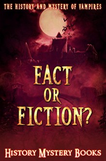 Fact or Fiction? The History and Mystery of Vampires - History Mystery Books