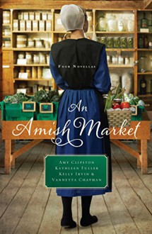 An Amish Market: Four Novellas - Amy Clipston, Kathleen Fuller, Kelly Irvin, Vannetta Chapman