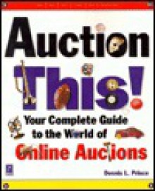 Auction This! Your Complete Guide to the World of Online Auctions - Dennis L. Prince