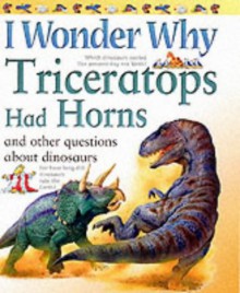 I Wonder Why Triceratops Had Horns: and other questions about dinosaurs - Rod Theodorou