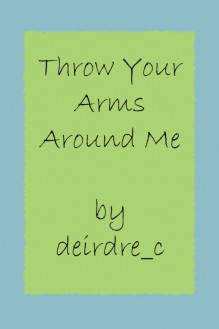 Throw Your Arms Around Me - deirdre_c