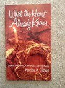 What the heart already knows: Stories of Advent, Christmas, and Epiphany - Phyllis A. Tickle