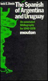 The Spanish of Argentina and Uruguay: An Annoted Bibliography for 1940-1978 - Jack Davis