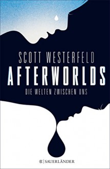 Afterworlds: Die Welten zwischen uns - Scott Westerfeld, Angela Stein