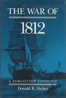 The War of 1812: A Forgotten Conflict - Donald R. Hickey