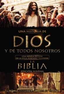 Una historia de Dios y de todos nosotros edición juvenil: Una novela basada en la épica miniserie televisiva La Biblia - Roma Downey, Mark Burnett