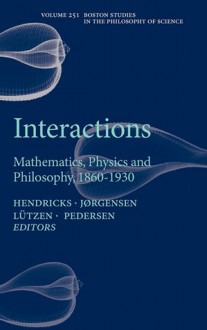 Interactions: Mathematics, Physics and Philosophy, 1860-1930 - Vincent F. Hendricks