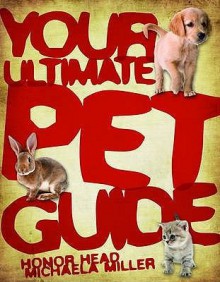 Your Ultimate Pet Guide. Honor Head, Michaela Miller - Honor Head, Micheala Miller