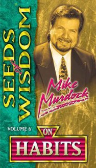 Seeds of Wisdom on Habits - Mike Murdock