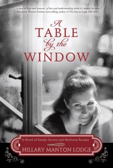 A Table by the Window: A Novel of Family Secrets and Heirloom Recipes - Hillary Manton Lodge