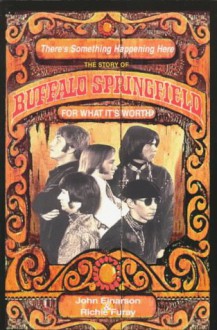 There's Something Happening Here: The Story Of Buffalo Springfield For What It's Worth - John Einarson, Richie Furay