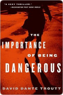 The Importance of Being Dangerous - David Troutt