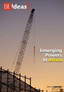 Emerging Powers in Africa (IDEAS Special Reports) - Chris Alden, Ana Cristina Alves, Alexandra Arkhangelskaya, Zhang Chun, Soyeun Kim, Daniel Large, Mehmet Ozkan, Vladimir Shubin, Nicholas Kitchen