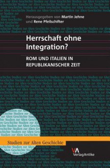 Herrschaft Ohne Integration?: ROM Und Italien in Republikanischer Zeit - Martin Jehne, Rene Pfeilschifter