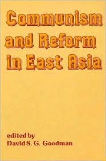 Communism and Reform in East Asia - David S.G. Goodman