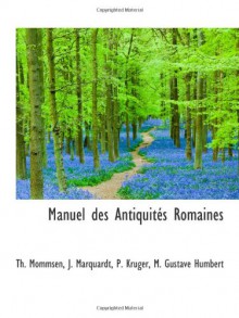 Manuel des Antiquités Romaines (French Edition) - Th. Mommsen, P. Kruger, M. Gustave Humbert, J. Marquardt