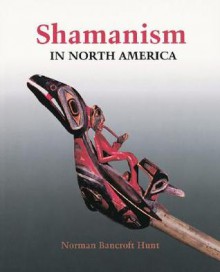 Shamanism in North America - Norman Bancroft Hunt