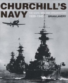 Churchill's Navy: The Ships, Men and Organisation, 1939-1945 - Brian Lavery