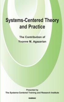 Systems-Centred Theory and Practice: The Contribution of Yvonne Agazarian: The Contribution of Yvonne Agazarian - Yvonne Agazarian