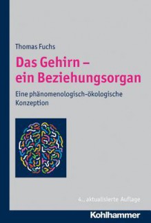 Das Gehirn - Ein Beziehungsorgan: Eine Phanomenologisch-Okologische Konzeption - Thomas Fuchs