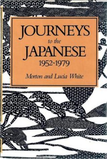 Journeys to the Japanese, 1952-1979 - Lucia White, Morton Gabriel White