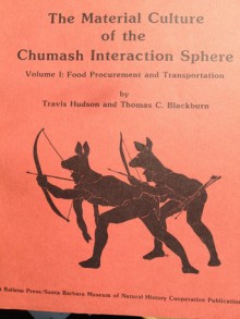 Material Culture of the Chumash Interaction Sphere, Food Procurement and Transportation, Vol. 1 - Travis Hudson, Thomas C. Blackburn