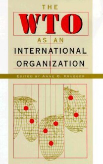 The WTO as an International Organization - Anne O. Krueger, Chonira Aturupane