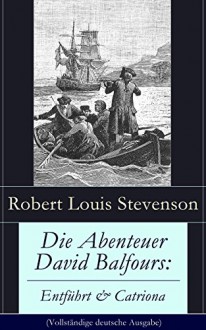 Die Abenteuer David Balfours: Entführt & Catriona (Vollständige deutsche Ausgabe): Historische Romane: Die Abenteuer des David Balfour daheim und in der Fremde - Robert Louis Stevenson