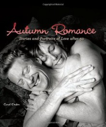 Autumn Romance Stories and Portraits of Love After 50 - Carol Denker, Michael Ellis