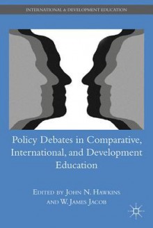 Policy Debates in Comparative, International, and Development Education (International and Development Education) - W. James Jacob, John N. Hawkins