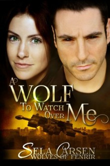 A Wolf To Watch Over Me (Wolves of Fenrir) (Volume 1) - Sela Carsen