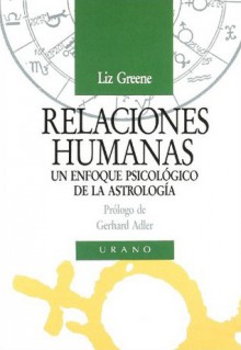 Relaciones humanas. Un enfoque psicológico de la astrología - Liz Greene, Marta I. Guastavino