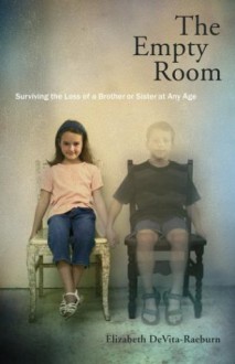 The Empty Room: Surviving the Loss of a Brother or Sister at Any Age - Elizabeth DeVita-Raeburn