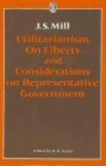 Utilitarianism on Liberty and Representative Government - John Stuart Mill