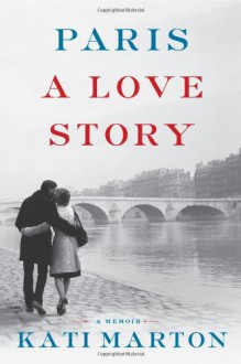 Paris: A Love Story - Kati Marton