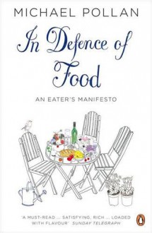 In Defence of Food: An Eater's Manifesto - Michael Pollan