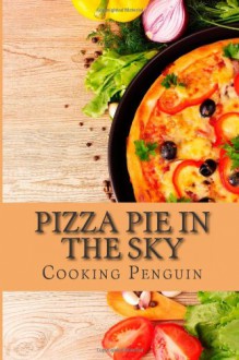 Pizza Pie in the Sky: A Complete Guide to Pizza - Cooking Penguin