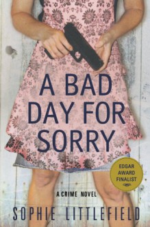 A Bad Day for Sorry: A Crime Novel - Sophie Littlefield