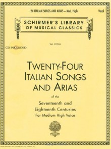 24 Italian Songs & Arias - Medium High Voice (Book/CD): Medium High Voice - Book/CD [With CD] - Gregory A. Schirmer, Hal Leonard Publishing Corporation, John Keene